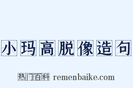 小玛高脱像造句是什么意思的图片